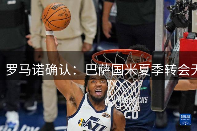 罗马诺确认：巴萨国米夏季转会无任何交易